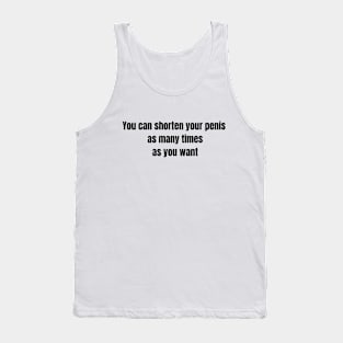 You can shorten your penis as many times as you want Tank Top